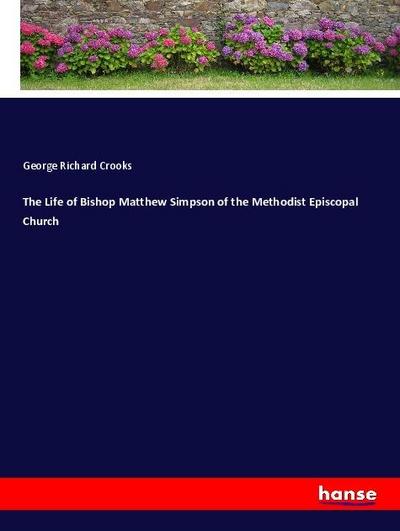 The Life of Bishop Matthew Simpson of the Methodist Episcopal Church