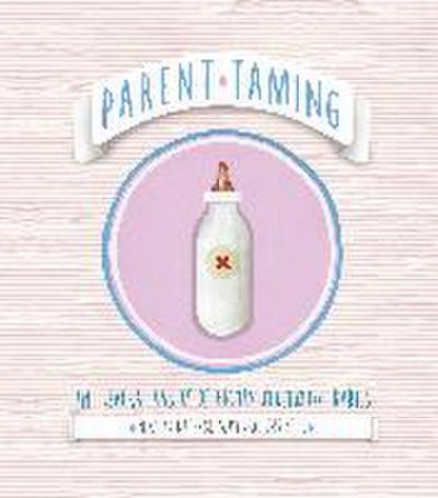 Parent Taming. the Several Habits of Highly Successful Babies
