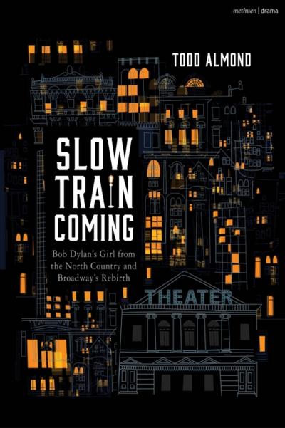 Slow Train Coming: Bob Dylan s Girl from the North Country and Broadway’s Rebirth