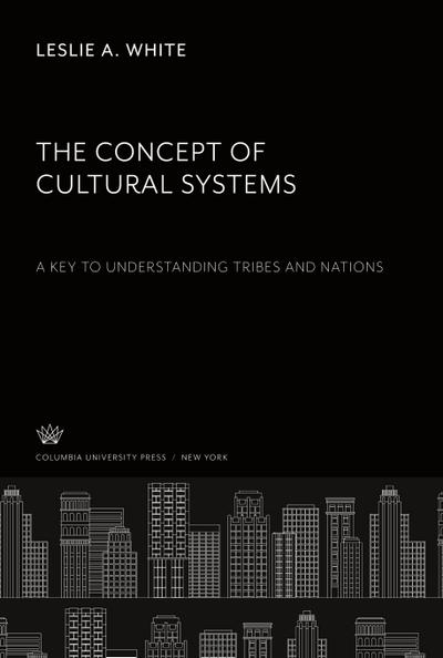 The Concept of Cultural Systems. a Key to Understanding Tribes and Nations