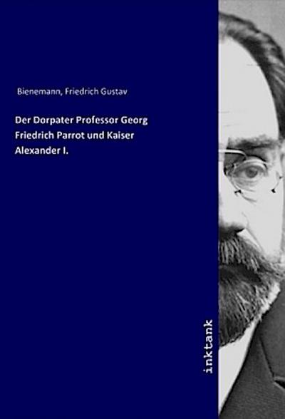 Der Dorpater Professor Georg Friedrich Parrot und Kaiser Alexander I.