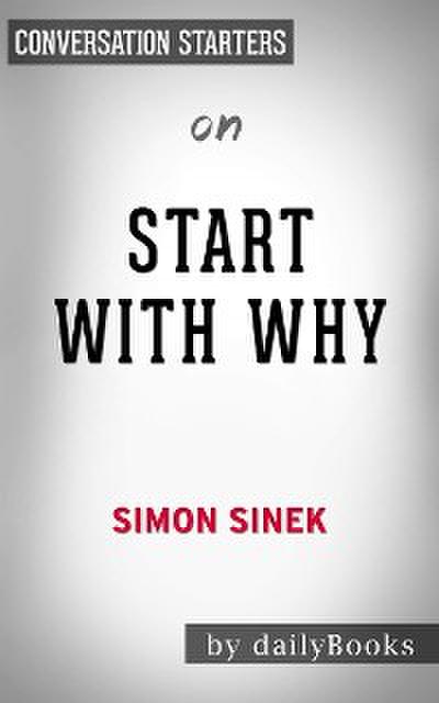 Start with Why: How Great Leaders Inspire Everyone to Take Action by Simon Sinek | Conversation Starters
