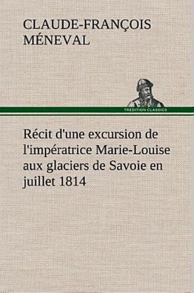 Récit d’une excursion de l’impératrice Marie-Louise aux glaciers de Savoie en juillet 1814