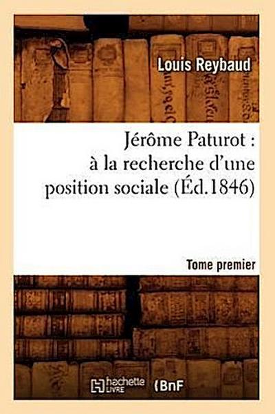 Jérôme Paturot: À La Recherche d’Une Position Sociale. Tome Premier (Éd.1846)