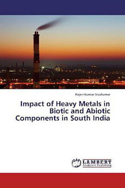 Impact of Heavy Metals in Biotic and Abiotic Components in South India