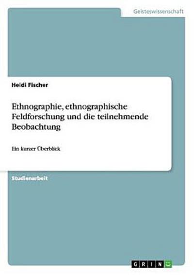 Ethnographie, ethnographische Feldforschung und die teilnehmende Beobachtung