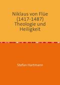 Niklaus von Flüe (1417-1487) Theologie und Heiligkeit