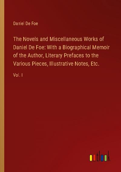 The Novels and Miscellaneous Works of Daniel De Foe: With a Biographical Memoir of the Author, Literary Prefaces to the Various Pieces, Illustrative Notes, Etc.