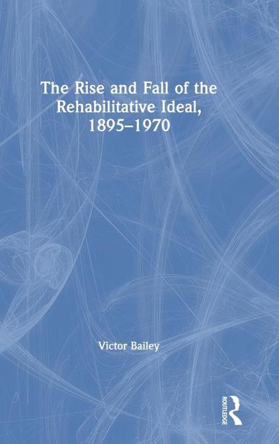 The Rise and Fall of the Rehabilitative Ideal, 1895-1970
