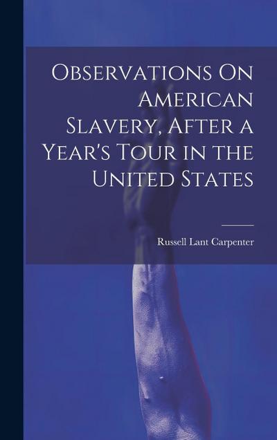 Observations On American Slavery, After a Year’s Tour in the United States