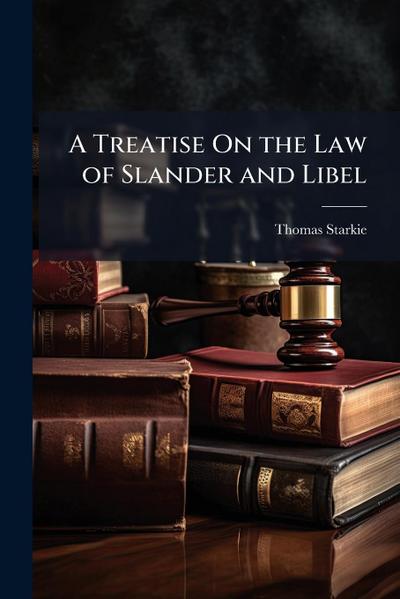 A Treatise On the Law of Slander and Libel