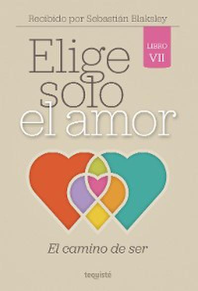 Elige solo el amor: El camino de ser