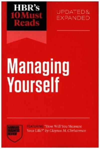 Hbr’s 10 Must Reads on Managing Yourself, Updated and Expanded (Featuring How Will You Measure Your Life? by Clayton M. Christensen)