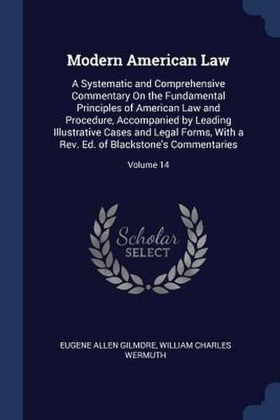 Modern American Law: A Systematic and Comprehensive Commentary On the Fundamental Principles of American Law and Procedure, Accompanied by