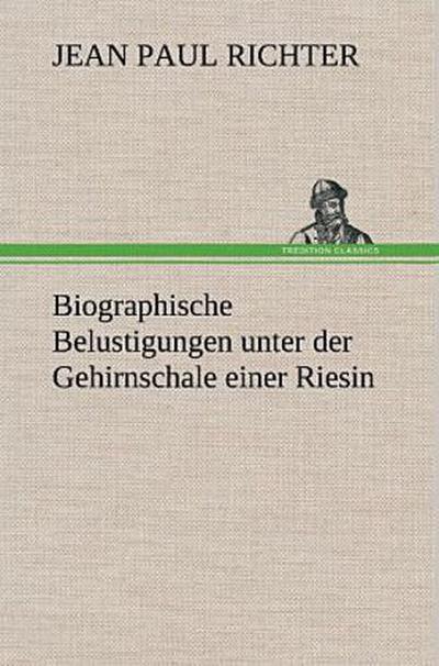 Biographische Belustigungen unter der Gehirnschale einer Riesin
