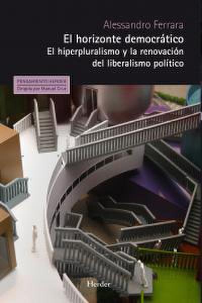 El horizonte democrático : el hiperpluralismo y la renovación del liberalismo político