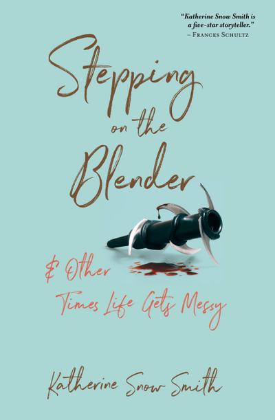 Stepping on the Blender & Other Times Life Gets Messy