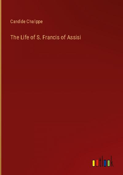 The Life of S. Francis of Assisi