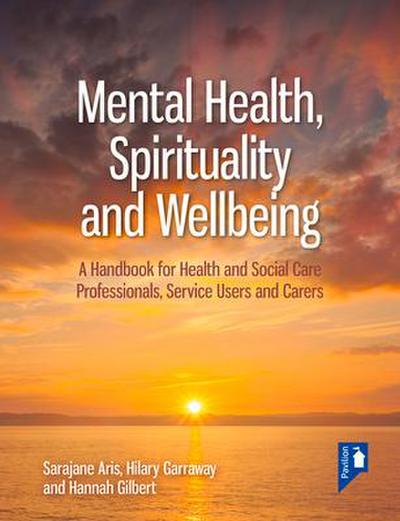 Mental Health, Spirituality and Well-Being: A Handbook for Health and Social Care Professionals, Service Users and Carers