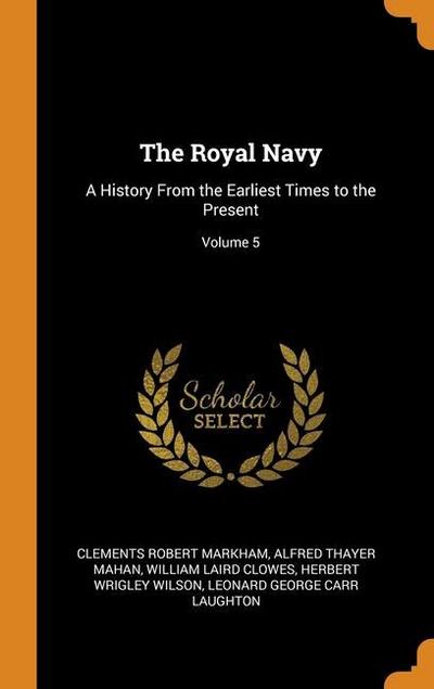 The Royal Navy: A History From the Earliest Times to the Present; Volume 5
