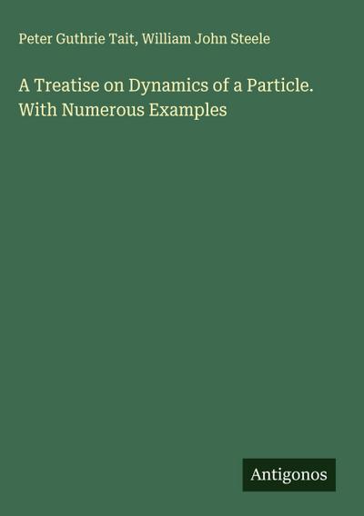 A Treatise on Dynamics of a Particle. With Numerous Examples