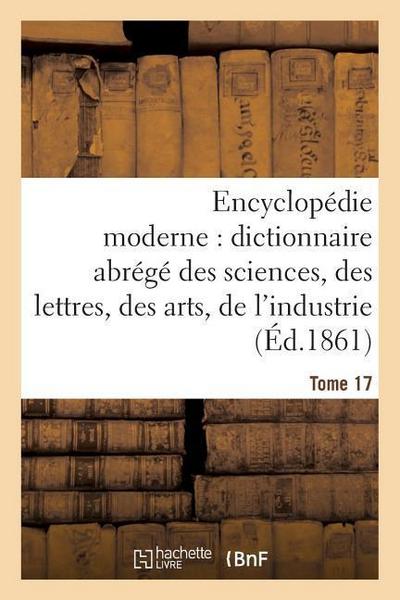 Encyclopédie Moderne, Dictionnaire Abrégé Des Sciences, Des Lettres, Des Arts de l’Industrie Tome 17