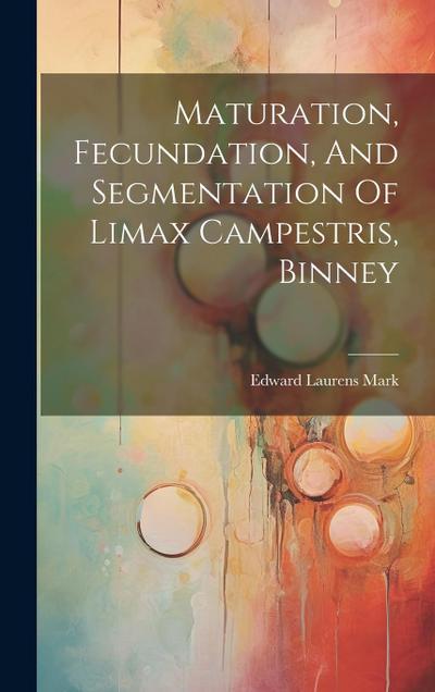 Maturation, Fecundation, And Segmentation Of Limax Campestris, Binney