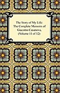 The Story of My Life (The Complete Memoirs of Giacomo Casanova, Volume 11 of 12)