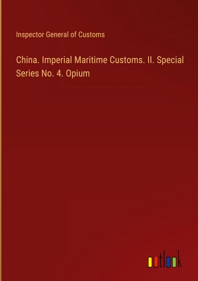 China. Imperial Maritime Customs. II. Special Series No. 4. Opium