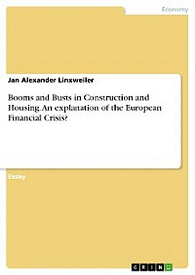 Booms and Busts in Construction and Housing. An explanation of the European Financial Crisis?