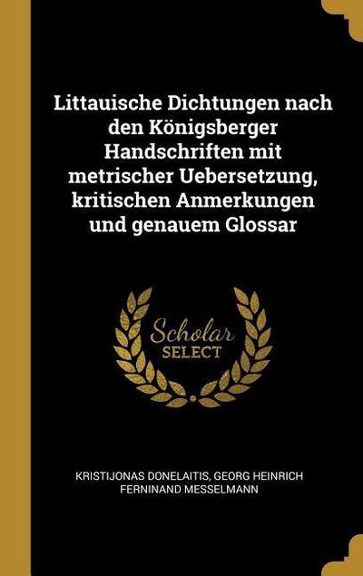 Littauische Dichtungen nach den Königsberger Handschriften mit metrischer Uebersetzung, kritischen Anmerkungen und genauem Glossar