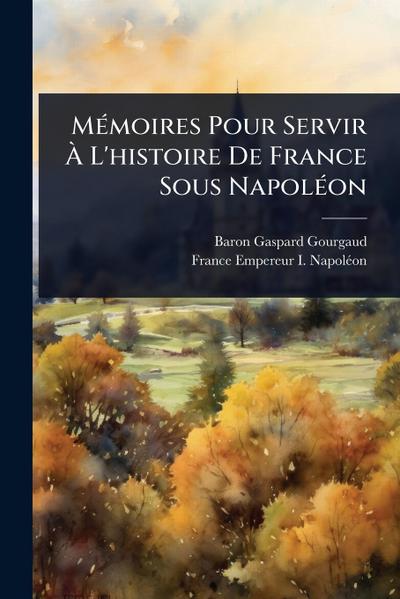 MÃ(c)moires Pour Servir Ã&#128; L’histoire De France Sous NapolÃ(c)on