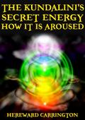 The Kundalini’s Secret Energy And How It Is Aroused