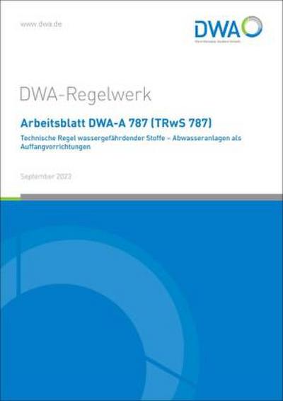 Arbeitsblatt DWA-A 787 (TRwS 787) Technische Regel wassergefährdender Stoffe - Abwasseranlagen als Auffangvorrichtungen