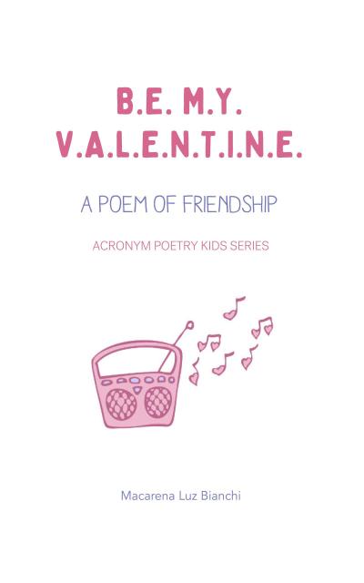 Be My Valentine: A Poem of Friendship (Acronym Poetry Kids Series, #1)