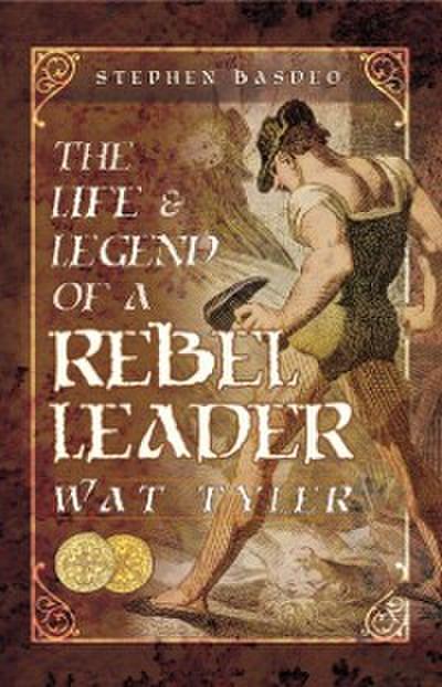 Life & Legend of a Rebel Leader: Wat Tyler