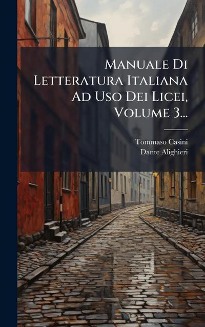 Manuale Di Letteratura Italiana Ad Uso Dei Licei, Volume 3...