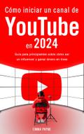 Cómo iniciar un canal de YouTube en 2024 - Guía para principiantes sobre cómo ser un influencer y ganar dinero en línea