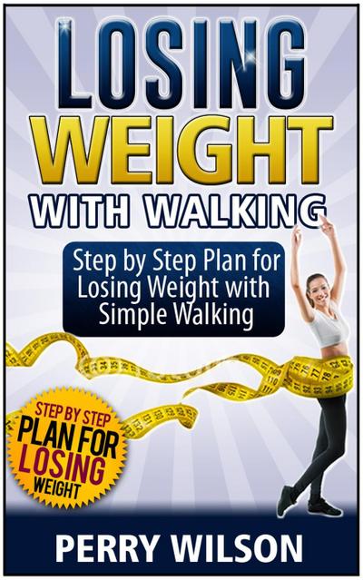 Losing Weight with Walking: Step by Step Plan for Losing Weight with Simple Walking