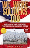 Inside The DMZ - The Most Fortified Border in the World (We Were Soldiers Too, #6)