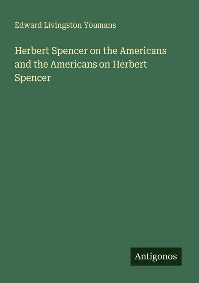 Herbert Spencer on the Americans and the Americans on Herbert Spencer