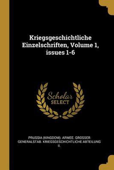 Kriegsgeschichtliche Einzelschriften, Volume 1, Issues 1-6