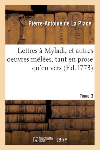 Lettres À Myladi, Et Autres Oeuvres Mêlées, Tant En Prose Qu’en Vers. Tome