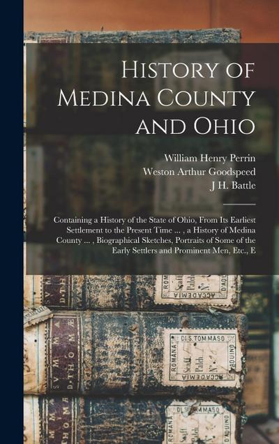 History of Medina County and Ohio: Containing a History of the State of Ohio, From Its Earliest Settlement to the Present Time ..., a History of Medin