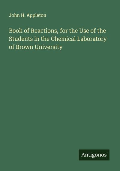 Book of Reactions, for the Use of the Students in the Chemical Laboratory of Brown University