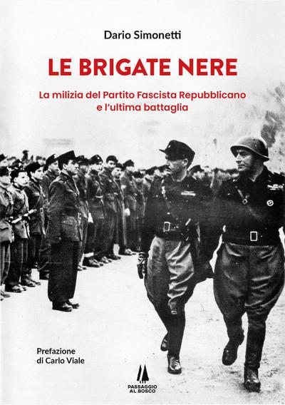 Le Brigate Nere. La milizia del Partito Fascista Repubblicano e l’ultima battaglia