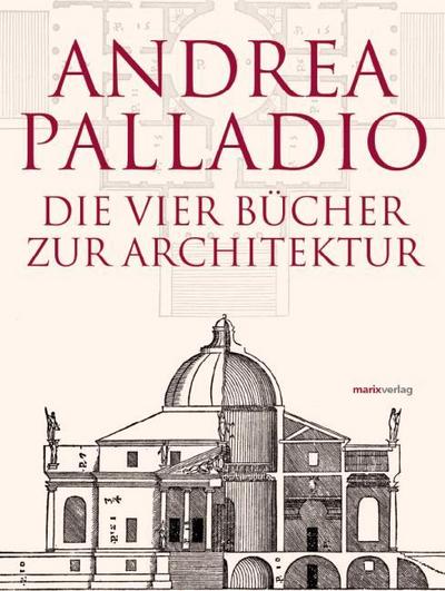 Die Vier Bücher zur Architektur - Neu übersetzt, im Originalformat von 1570