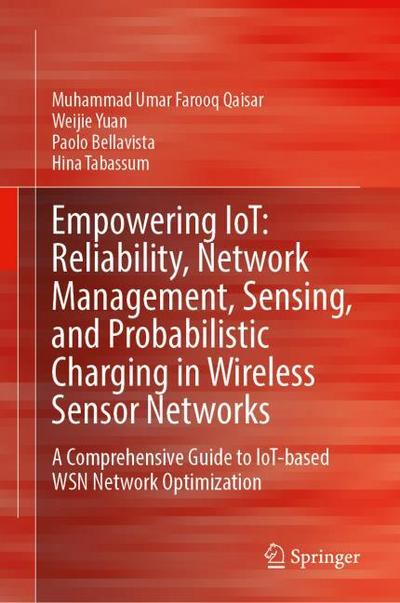 Empowering Iot: Reliability, Network Management, Sensing, and Probabilistic Charging in Wireless Sensor Networks