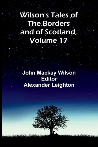 Wilson’s Tales of the Borders and of Scotland, Volume 17