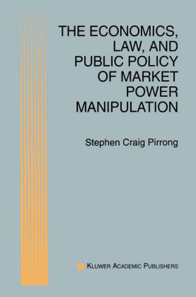 The Economics, Law, and Public Policy of Market Power Manipulation